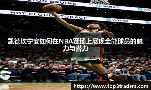 凯德坎宁安如何在NBA赛场上展现全能球员的魅力与潜力