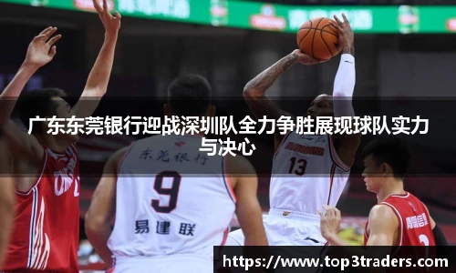 广东东莞银行迎战深圳队全力争胜展现球队实力与决心
