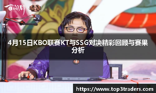 4月15日KBO联赛KT与SSG对决精彩回顾与赛果分析