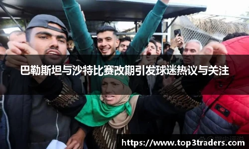 巴勒斯坦与沙特比赛改期引发球迷热议与关注